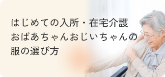 はじめての入所・在宅介護、服の選び方