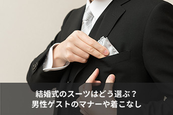 結婚式のスーツはどう選ぶ？男性ゲストが覚えておきたいマナーや着こなしのポイント