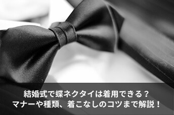 結婚式で蝶ネクタイは着用できる？マナーや種類、着こなしのコツまで解説！